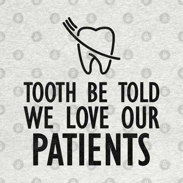 Dentist - Tooth be told we love our patients by KC Happy Shop